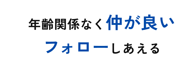 年齢関係なく仲が良いフォローしあえる