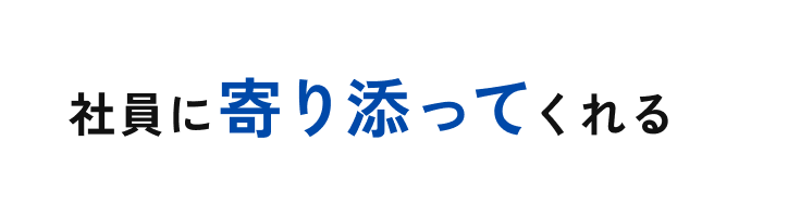 社員に寄り添ってくれる